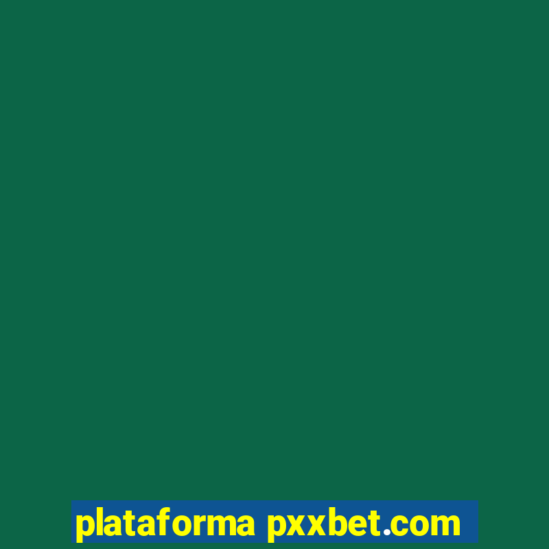 plataforma pxxbet.com